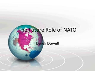 The Future Role of NATO Derek Dowell 
