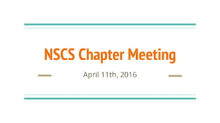 NSCS Chapter Meeting
April 11th, 2016
 