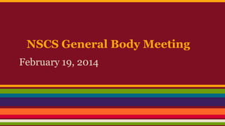 NSCS General Body Meeting
February 19, 2014

 