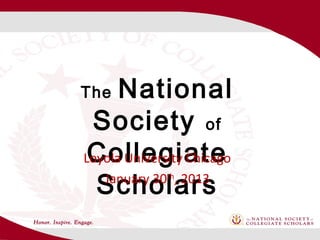 The   National
 Society of
 Collegiate
Loyola University Chicago
  Scholars
   January 30 , 2013
              th
 