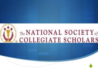 The National Society
of Collegiate Scholars


                         S
 