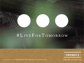 “ Life isn’t about finding yourself
Life’s about creating yourself ”
– George Bernard Shaw

Prepared with care for NSCSS North Shore Workshop | 5 November 2013

Eddy Dever & Jade Tang

 