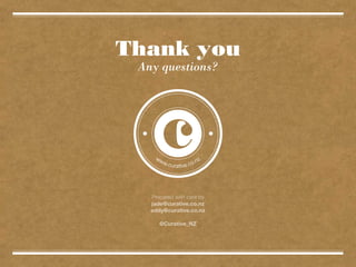 Thank you
Any questions?

Prepared with care by
jade@curative.co.nz
eddy@curative.co.nz
@Curative_NZ

 