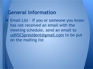 ● Email List - If you or someone you know
has not received an email with the
meeting schedule, send an email to
udNSCSpresident@gmail.com to be put
on the mailing list
General Information
 