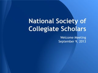 National Society of
Collegiate Scholars
Welcome Meeting
September 9, 2013
 