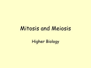Mitosis and Meiosis
Higher Biology
 