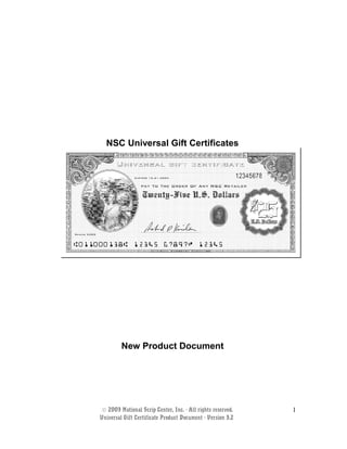 NSC Universal Gift Certificates
New Product Document
© 2003 National Scrip Center, Inc. - All rights reserved.
Universal Gift Certificate Product Document - Version 3.2
1
 