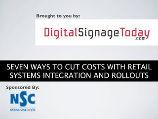 Brought to you by:




SEVEN WAYS TO CUT COSTS WITH RETAIL
 SYSTEMS INTEGRATION AND ROLLOUTS
Sponsored By:
 