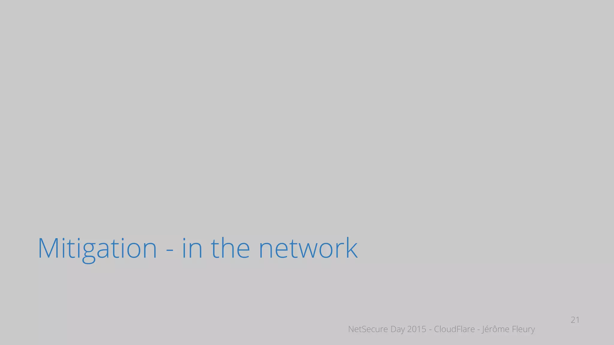NetSecure Day 2015 - CloudFlare - Jérôme Fleury
Mitigation - in the network
21
 