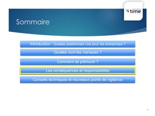 12
Sommaire
Introduction : Quelles plateformes voix pour les entreprises ?
Quelles sont les menaces ?
Les conséquences et responsabilités
Comment se prémunir ?
Conseils techniques et nouveaux points de vigilance
 