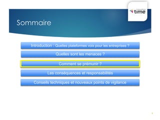 9
Sommaire
Introduction : Quelles plateformes voix pour les entreprises ?
Quelles sont les menaces ?
Les conséquences et responsabilités
Comment se prémunir ?
Conseils techniques et nouveaux points de vigilance
 