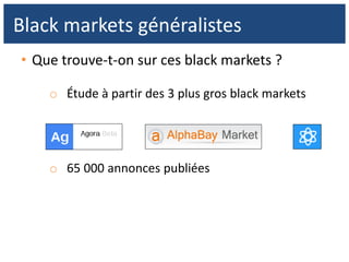 • Que trouve-t-on sur ces black markets ?
o Étude à partir des 3 plus gros black markets
o 65 000 annonces publiées
Black markets généralistes
 