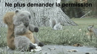 De plus demander la
permission
Ne plus demander la permission
 