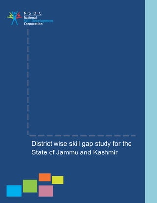 1
District wise skill gap study for the
State of Jammu and Kashmir
 