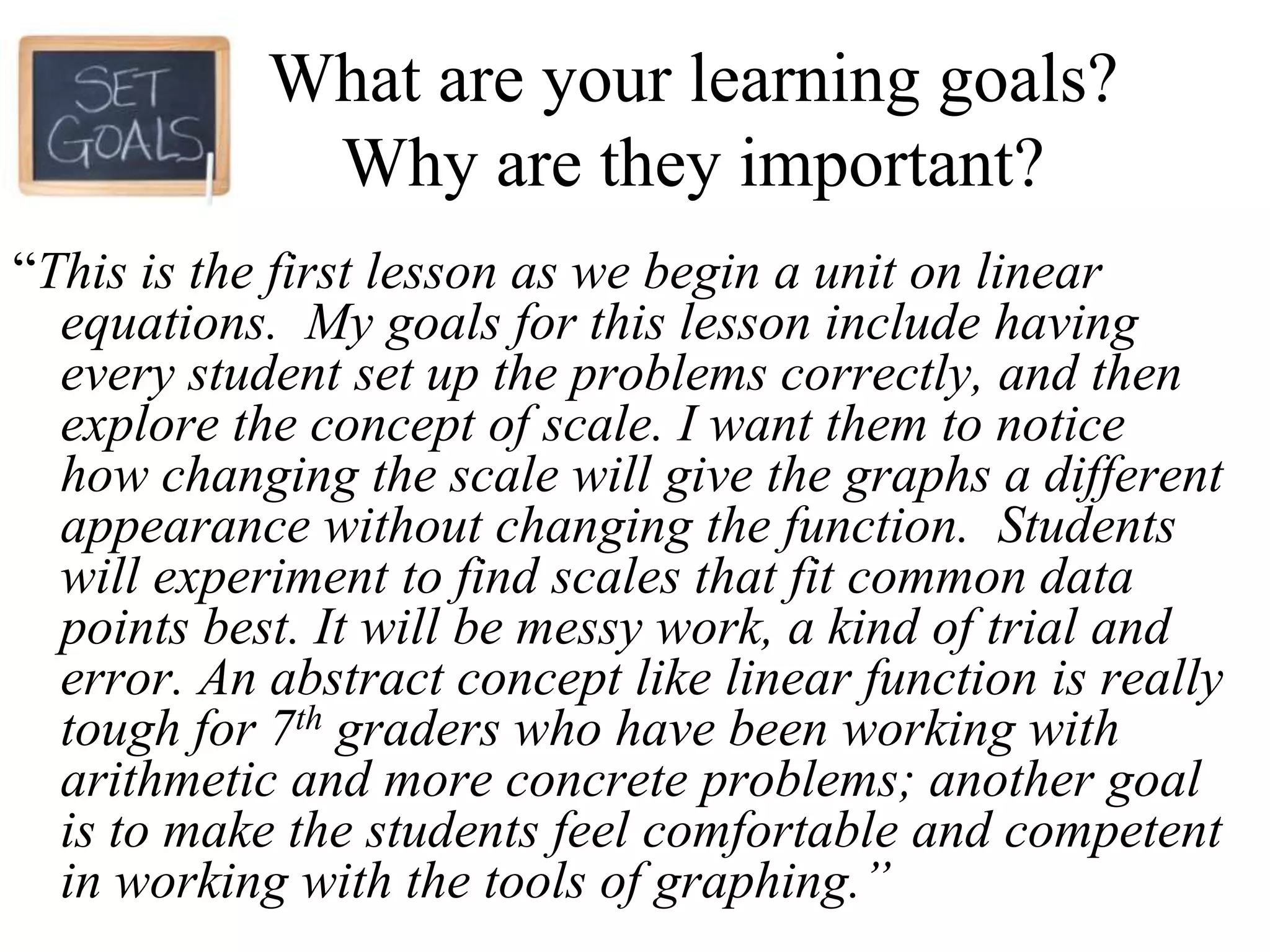 Setting Learning Goals (whole-group discussion, individual posts, asynchronous discussion prompts)What makes a learning goal useful, for teachers and students? What makes it worthy?