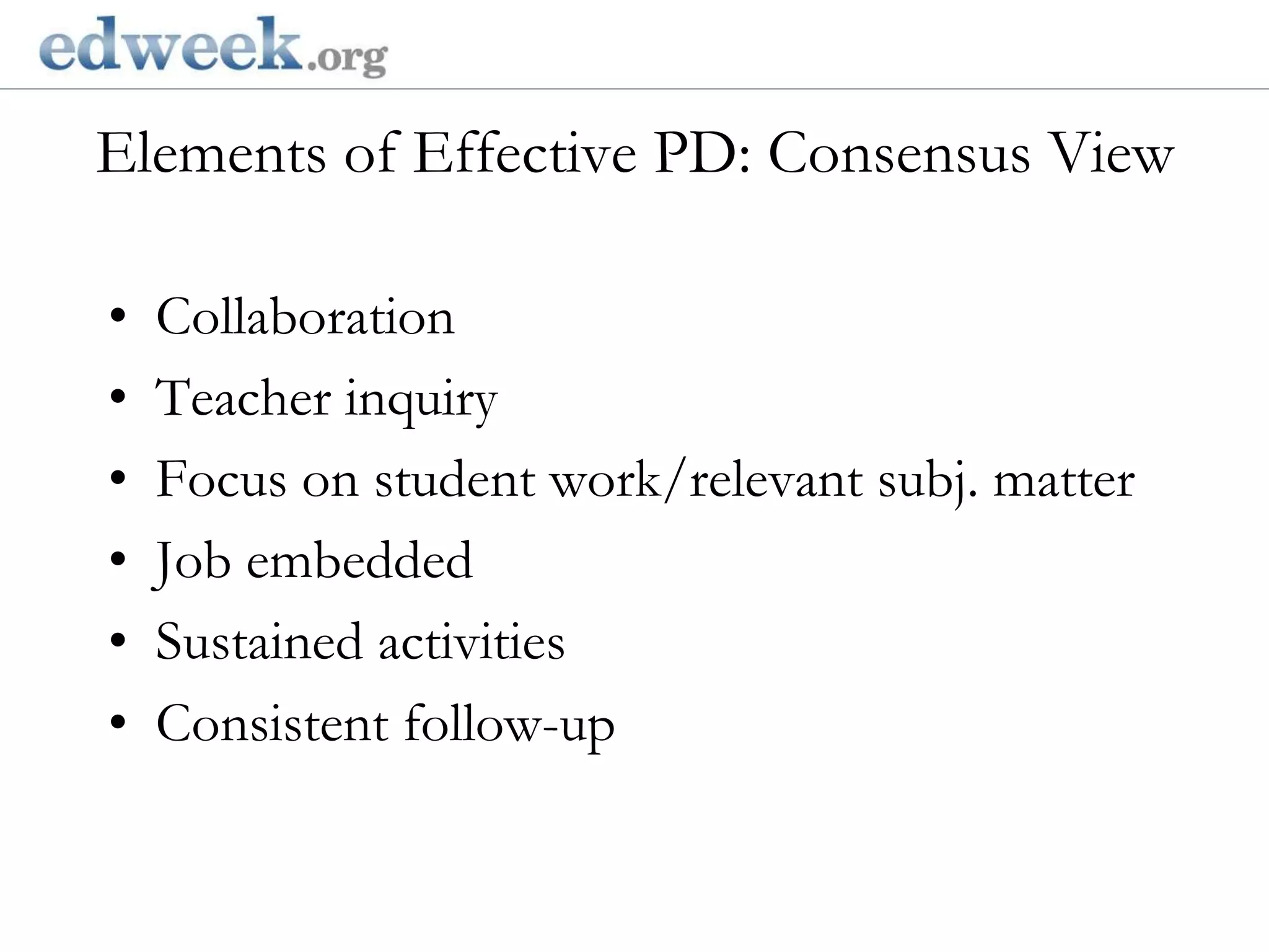 Elements of Effective PD: Consensus View  Gerald Herbert/APCollaborationTeacher inquiryFocus on student work/relevant subj. matterJob embeddedSustained activitiesConsistent follow-up