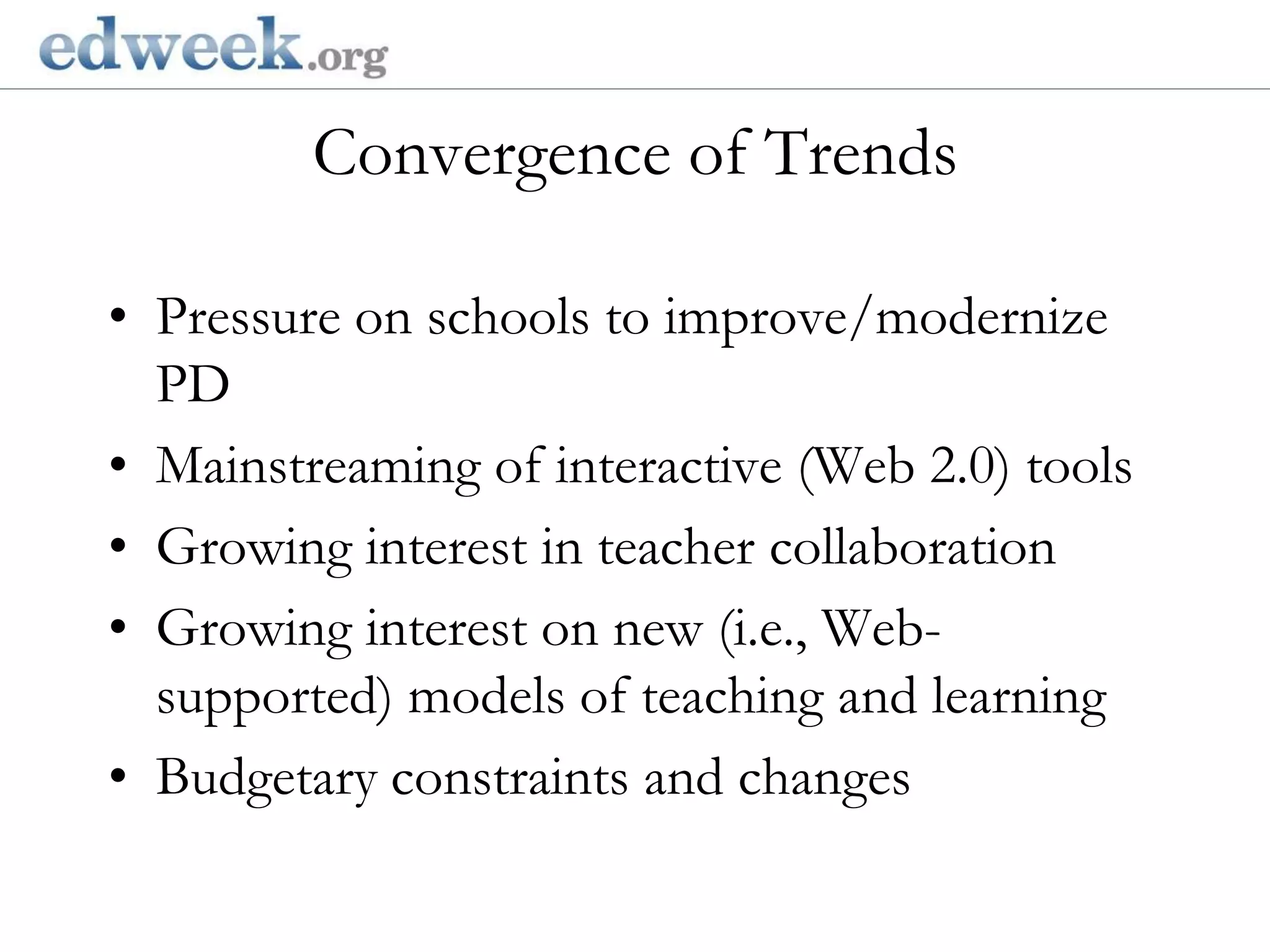 Convergence of Trends  Gerald Herbert/APPressure on schools to improve/modernize PDMainstreaming of interactive (Web 2.0) toolsGrowing interest in teacher collaborationGrowing interest on new (i.e., Web- supported) models of teaching and learningBudgetary constraints and changes