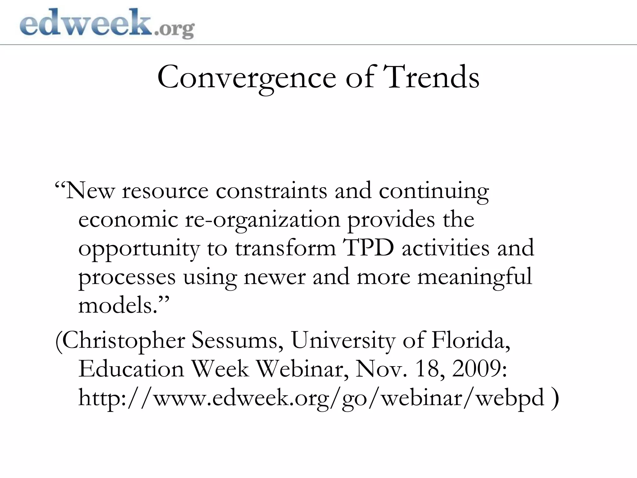 Convergence of Trends  Gerald Herbert/AP“New resource constraints and continuing economic re-organization provides the opportunity to transform TPD activities and processes using newer and more meaningful models.”(Christopher Sessums, University of Florida, Education Week Webinar, Nov. 18, 2009: http://www.edweek.org/go/webinar/webpd )