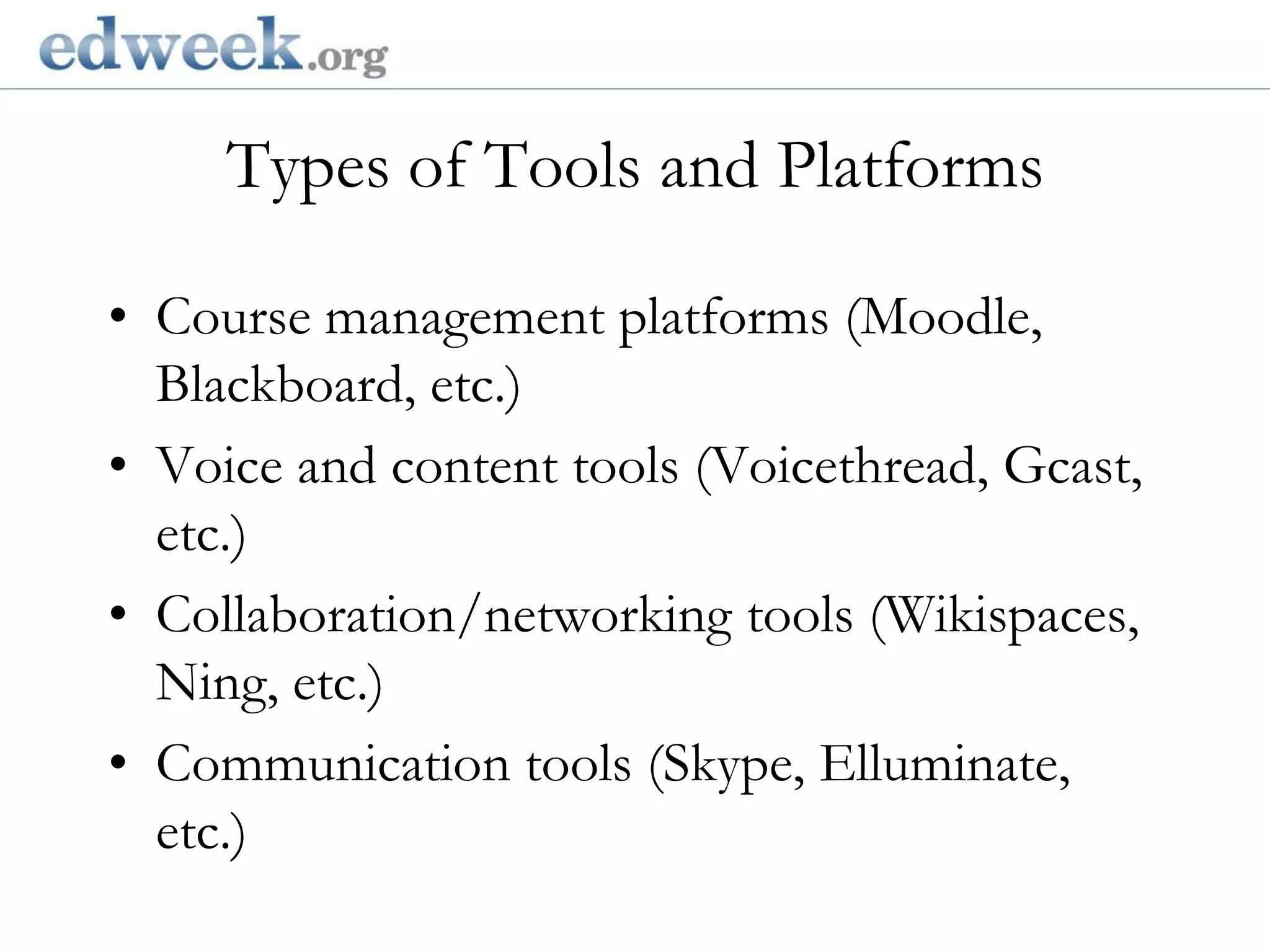   Gerald Herbert/APTypes of Tools and PlatformsCourse management platforms (Moodle, Blackboard, etc.)Voice and content tools (Voicethread, Gcast, etc.)Collaboration/networking tools (Wikispaces, Ning, etc.)Communication tools (Skype, Elluminate, etc.)