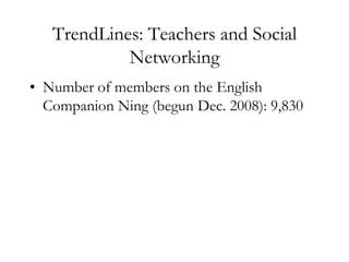 TrendLines: Teachers and Social NetworkingNumber of members on the English Companion Ning (begun Dec. 2008): 9,830