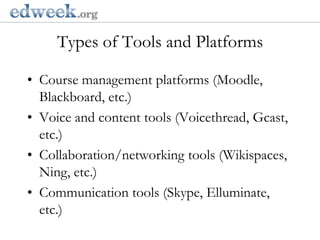   Gerald Herbert/APTypes of Tools and PlatformsCourse management platforms (Moodle, Blackboard, etc.)Voice and content tools (Voicethread, Gcast, etc.)Collaboration/networking tools (Wikispaces, Ning, etc.)Communication tools (Skype, Elluminate, etc.)