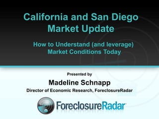 California and San Diego
Market Update
Presented by
Madeline Schnapp
Director of Economic Research, ForeclosureRadar
How to Understand (and leverage)
Market Conditions Today
 