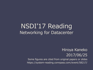 NSDIʼ17 Reading
Networking for Datacenter
Hiroya Kaneko
2017/06/25
Some figures are cited from original papers or slides
https://system-reading.connpass.com/event/58217/
 