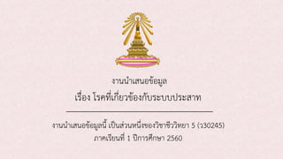 เรื่อง โรคที่เกี่ยวข้องกับระบบประสาท
งานนาเสนอข้อมูลนี้ เป็นส่วนหนึ่งของวิชาชีววิทยา 5 (ว30245)
ภาคเรียนที่ 1 ปีการศึกษา 2560
งานนาเสนอข้อมูล
 