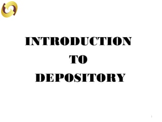 1
INTRODUCTION
TO
DEPOSITORY
 
