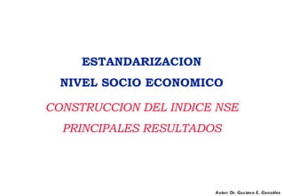 ESTANDARIZACION NIVEL SOCIO ECONOMICO CONSTRUCCION DEL INDICE NSE PRINCIPALES RESULTADOS 