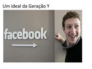 Um ideal da Geração Y
 