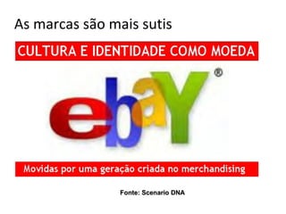 As marcas são mais sutis




                Fonte: Scenario DNA
 