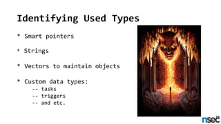 Identifying Used Types
* Smart pointers
* Strings
* Vectors to maintain objects
* Custom data types:
-- tasks
-- triggers
...
