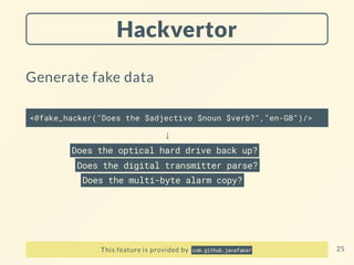 Hackvertor
Generate fake data
<@fake_hacker("Does the $adjective $noun $verb?","en-GB")/>
↓
Does the optical hard drive back up?
Does the digital transmitter parse?
Does the multi-byte alarm copy?
This feature is provided by com.github.javafaker 25
 