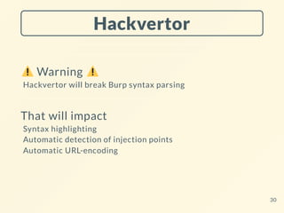 Hackvertor
Warning
Hackvertor will break Burp syntax parsing
That will impact
Syntax highlighting
Automatic detection of injection points
Automatic URL-encoding
30
 