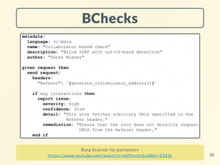 BChecks
Burp Scanner for pentesters
https://www.youtube.com/watch?v=mDYsmfeSxd8&t=2241s 38
 