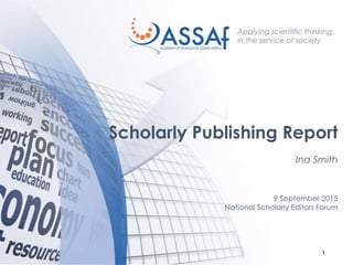 1
Scholarly Publishing Report
Ina Smith
9 September 2015
National Scholarly Editors Forum
 