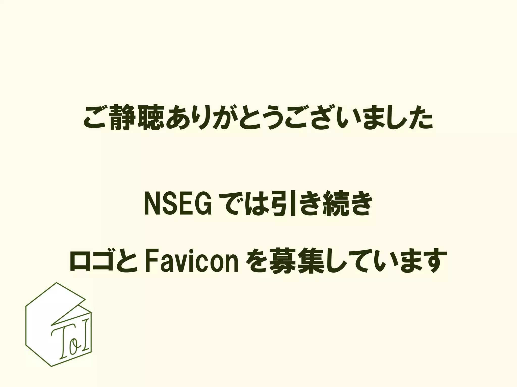 ご静聴ありがとうございました


   NSEG では引き続き

ロゴと Favicon を募集しています
 