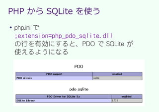PHP から SQLite を使う
●
    php.ini で
    ;extension=php_pdo_sqlite.dll
    の行を有効にすると、PDO で SQLite が
    使えるようになる
 