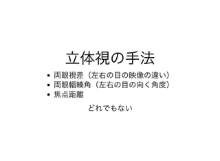 ⽴体視の⼿法⽴体視の⼿法両眼視差（左右の⽬の映像の違い）
両眼輻輳⾓（左右の⽬の向く⾓度）
焦点距離
どれでもない
 