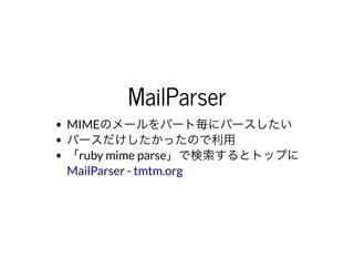 MailParserMailParser
MIMEのメールをパート毎にパースしたい
パースだけしたかったので利⽤
「ruby mime parse」で検索するとトップに
MailParser - tmtm.org
 