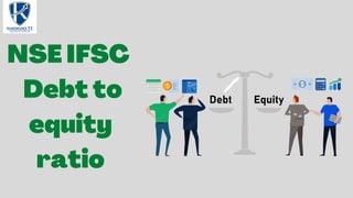 NSE IFSC
Debt to
equity
ratio
 