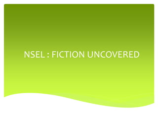 NSEL : FICTION UNCOVERED
 