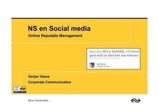 NS en Social media
Online Reputatie Management




Gerjan Vasse
Corporate Communication




NS en Social media
 