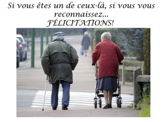 Si vous êtes un de ceux-là, si vous vous
reconnaissez...
FÉLICITATIONS!

 