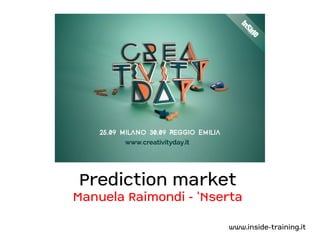 Prediction market 
Manuela Raimondi - 'Nserta 
www.inside-training.it 
 