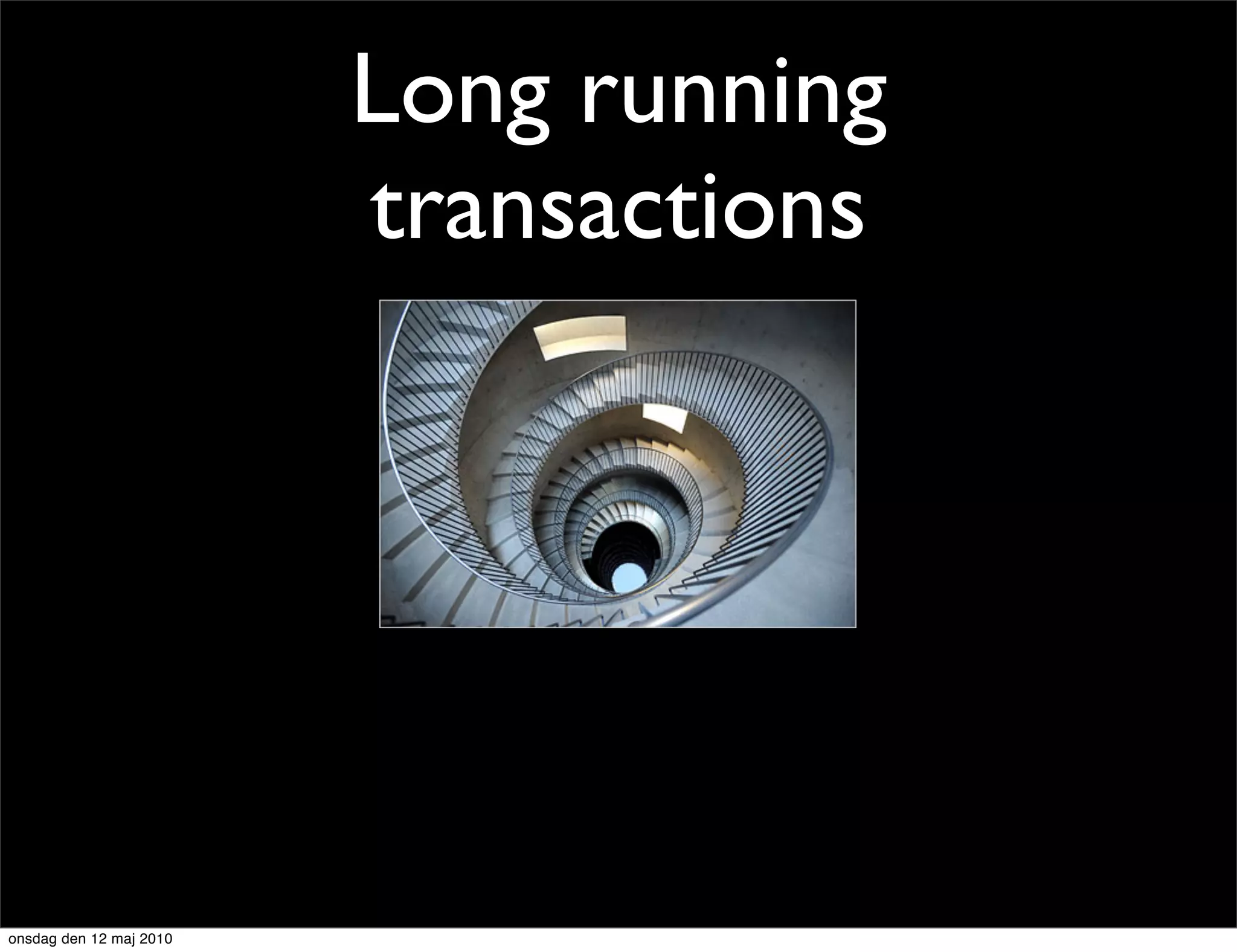 Long running
                         transactions




onsdag den 12 maj 2010
 