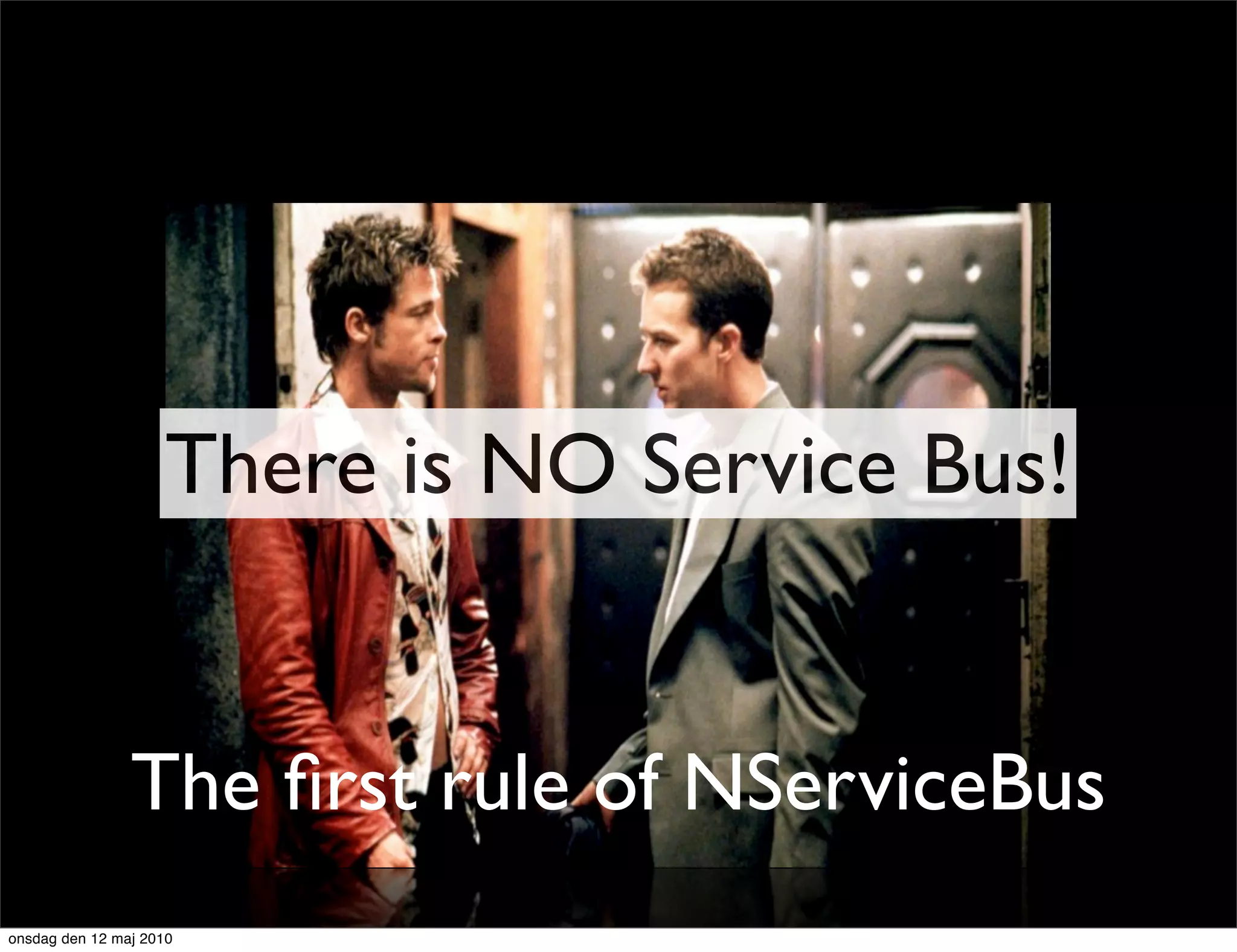 There is NO Service Bus!


                The ﬁrst rule of NServiceBus
onsdag den 12 maj 2010
 