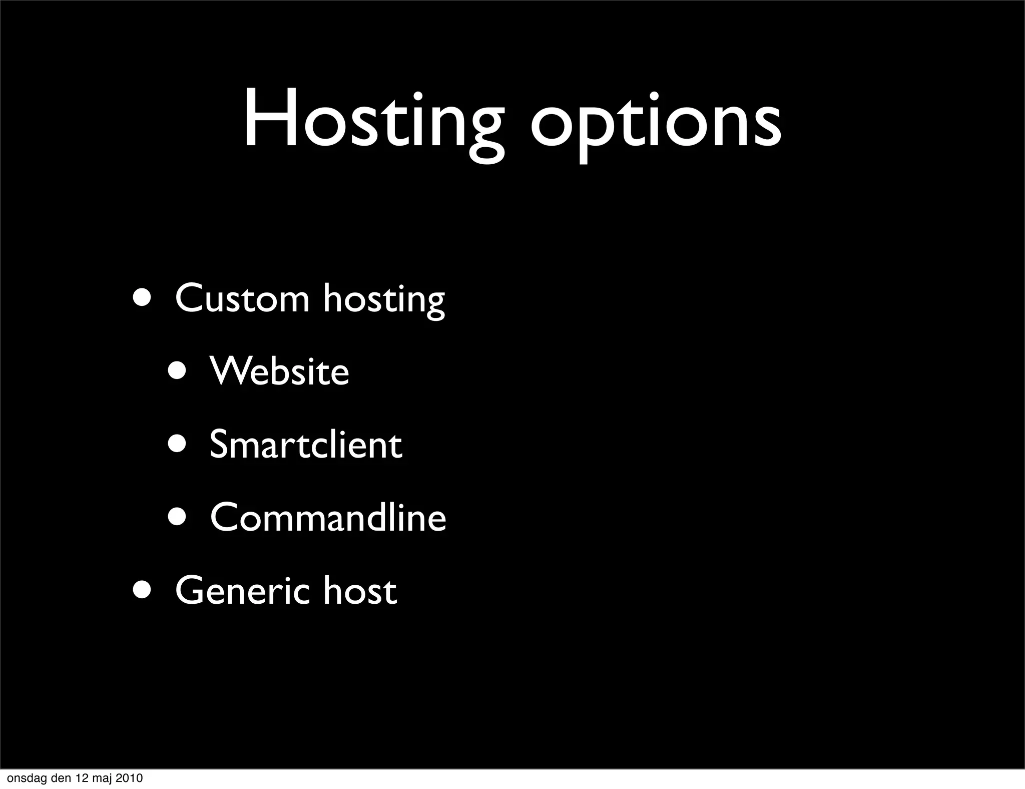 Hosting options

                   • Custom hosting
                    • Website
                    • Smartclient
                    • Commandline
                   • Generic host

onsdag den 12 maj 2010
 