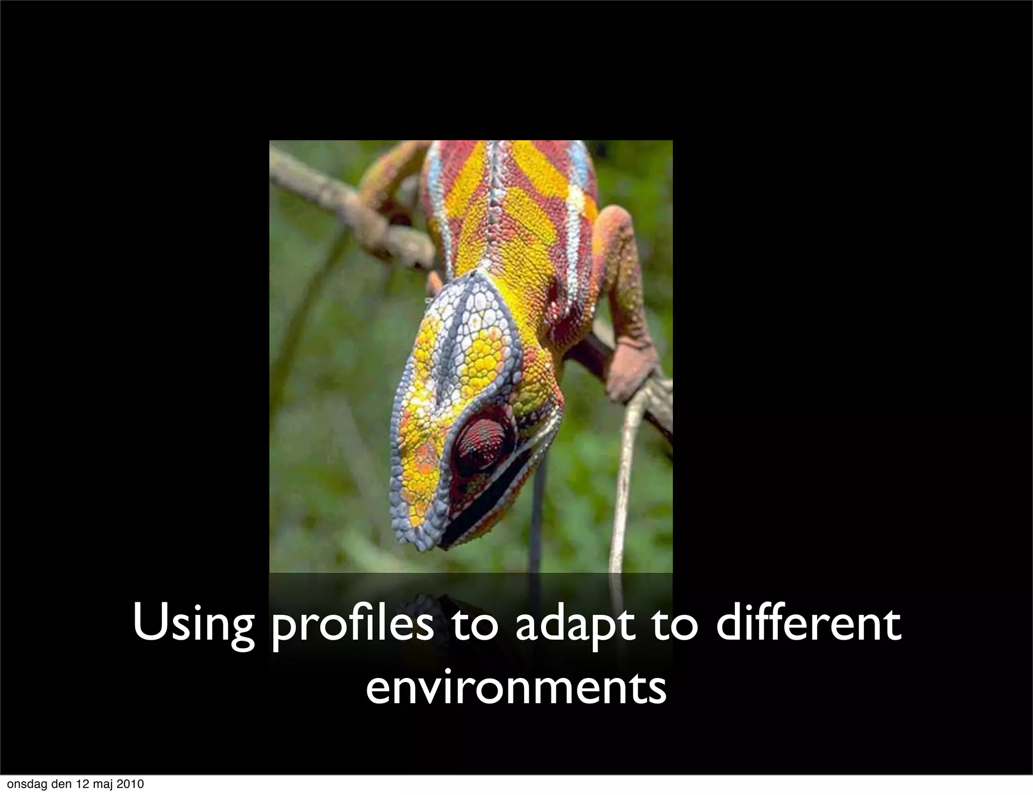 Using proﬁles to adapt to different
                             environments
onsdag den 12 maj 2010
 